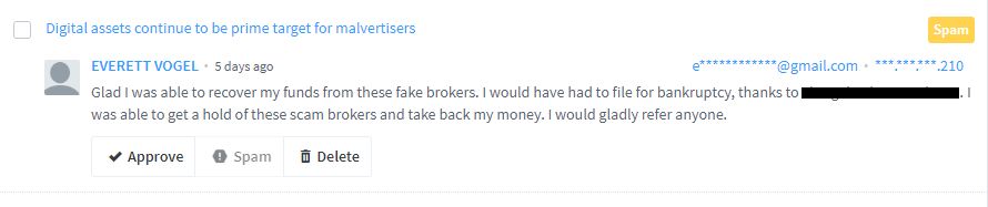 Glad I was able to recover my funds from these fake brokers. I would have had to file for bankruptcy, thanks to [redacted] I was able to get a hold of these scam brokers and take back my money. I would gladly refer anyone.